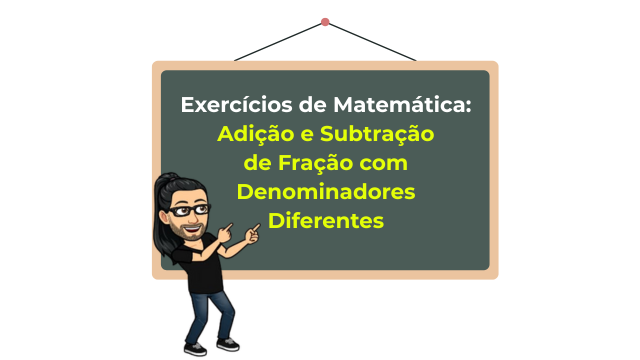 Exercícios de Matemática: Adição e Subtração de Fração com Denominadores Diferentes