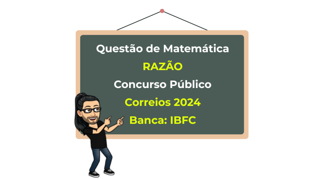 Exercícios de Matemática: Razão entre idades (Questão Concurso Correios – Agente de Correios – Carteiro)
