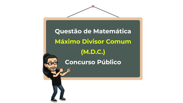 Exercício de Matemática: Questão de Máximo Divisor Comum (M.D.C.) de Concurso Público da VUNESP